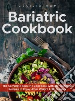 Bariatric cookbook. The complete bariatric cookbook with 50+ delicious recipes to enjoy after weight loss surgery