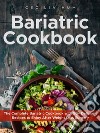 Bariatric cookbook. The complete bariatric cookbook with 50+ delicious recipes to enjoy after weight loss surgery libro