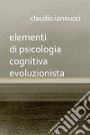 Elementi di psicologia cognitiva evoluzionista libro