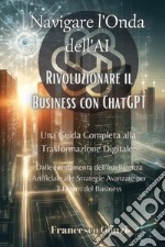 Navigare l'onda dell'AI. Rivoluzionare il business con ChatGPT