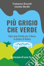 Più grigio che verde. Dieci anni di lotta per il bosco la Goccia di Bovisa libro