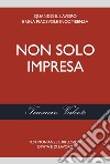 Non solo impresa. Testimonianze e riflessioni di vita e di lavoro libro