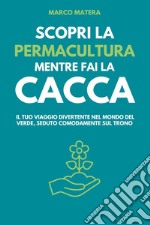 Scopri la permacultura mentre fai la cacca. Il tuo viaggio divertente nel mondo del verde, seduto comodamente sul trono libro