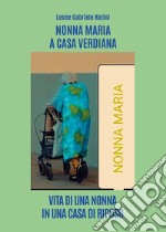 Nonna Maria a casa Verdiana. Vita di una nonna in una casa di riposo libro