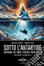 Sotto l'Antartide. Enigmi di una terra proibita