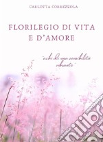 Florilegio di vita e d'amore. Echi di una sensibilità vibrante