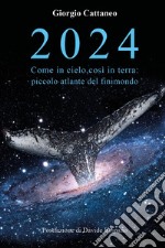 2024. Come in cielo, così in terra: piccolo atlante del finimondo libro