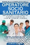 Manuale completo dell'operatore socio-sanitario. Guida approfondita alle competenze, alle pratiche e agli sviluppi futuri nel settore dell'assistenza libro