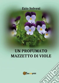 Un profumato mazzetto di viole
