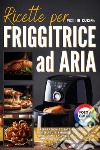 Ricette friggitrice ad aria libro