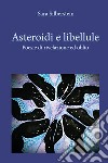 Asteroidi e libellule. Poesie di rivelazione e oblio libro