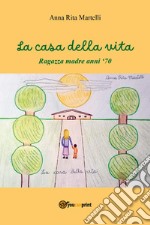 La casa della vita. Ragazza madre anni '70 libro