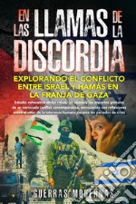 En las llamas de la discordia. Explorando el conflicto entre Israel y Hamás en la Franja de Gaza libro