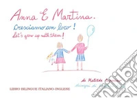 Anna e Martina. Cresciamo con loro!-Anna and Martina. Let's grow with them! Ediz. bilingue libro