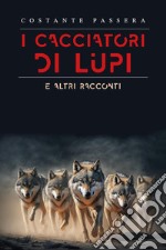 I cacciatori di lupi e altri racconti libro