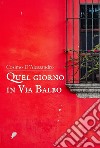 Quel giorno in via Balbo libro di D'Alessandro Cosimo