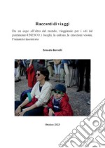 Racconti di viaggi. Da un capo all'altro del mondo, viaggiando per i siti del patrimonio UNESCO: i luoghi, la cultura, le emozioni vissute, l'umanità incontrata libro