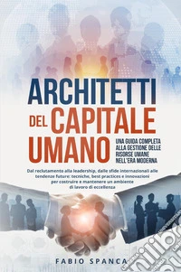 Architetti del capitale umano. Una guida completa alla gestione delle risorse umane nell'era moderna libro