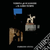 Verona. Gli Scaligeri e il loro tempo. Ediz. illustrata