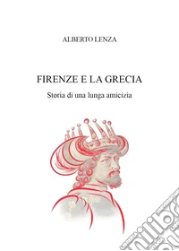 Firenze e la Grecia. Storia di una lunga amicizia