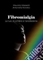 Fibromialgia. Le ombre, le luci e l'arcobaleno