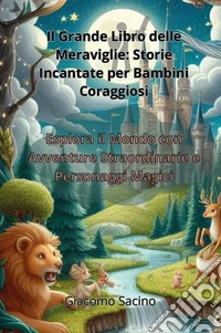 Il grande libro delle meraviglie. Storie incantate per bambini coraggiosi libro