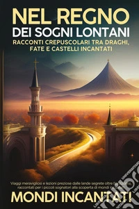 Nel regno dei sogni lontani. Racconti crepuscolari tra draghi, fate e castelli incantati libro