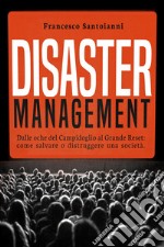 Disaster management. Dalle oche del Campidoglio al Grande Reset: come salvare o distruggere una società libro