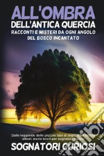 All'ombra dell'antica quercia: Racconti e misteri da ogni angolo del bosco incantato libro