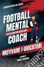 Motivare i giocatori. Football mental coach libro