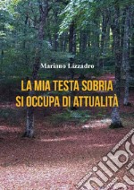 La mia testa sobria si occupa di attualità libro