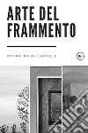 Arte del frammento. Pitture, poesie e novelle libro