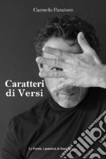 Caratteri di versi. Le poesie, i pensieri, le frasi, la vita libro