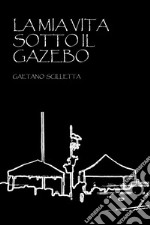 La mia vita sotto il gazebo libro