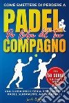 Come smettere di perdere a padel per colpa del compagno. Una guida poco seria per coppie di padel seriamente appassionate libro