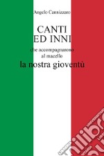 Canti ed inni che accompagnarono al macello la nostra gioventù libro