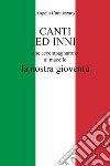 Canti ed inni che accompagnarono al macello la nostra gioventù libro