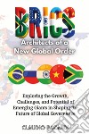 BRICS: architects of a new global order. Exploring the growth, challenges, and potential of emerging giants in shaping the future of global governance libro