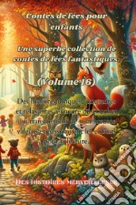 Contes de fées pour enfants. Une superbe collection de contes de fées fantastiques. Vol. 16 libro