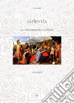 Sapientia. La grammatica latina. Vol. 1 libro