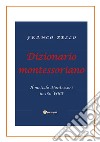 Dizionario montessoriano. Il metodo Montessori in 180 voci libro di Bello Franco