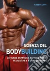 Scienza del bodybuilding. La guida definitiva per l'ipertrofia muscolare e il dimagrimento libro di Luppi Roberto