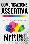 Comunicazione assertiva 2.0. Navigare l'onda dell'empatia. Navigare l'onda dell'empatia. Tecniche avanzate ed esercizi pratici per perfezionare l'arte della persuasione empatica nell'era digitale libro