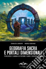 Geografia sacra e portali dimensionali. Percorsi e luoghi di potere fuori e dentro di noi