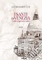 I santi di Venezia. «Unde origo inde salus» libro