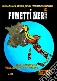 Fumetti neri italiani. Vol. 1: Alla conquista dell'editoria francese. Quando Diabolik, Kriminal, Satanik e soci attaccarono Parigi libro