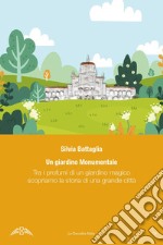 Un giardino monumentale. Tra i profumi di un giardino magico scopriamo la storia di una grande città libro