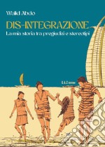 Dis-integrazione. La mia storia tra pregiudizi e stereotipi