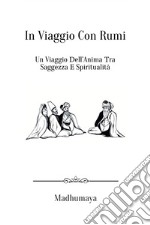 In viaggio con Rumi. Un viaggio dell'anima tra saggezza e spiritualità libro