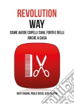 Revolution way. Come avere capelli sani, forti e belli anche a casa libro